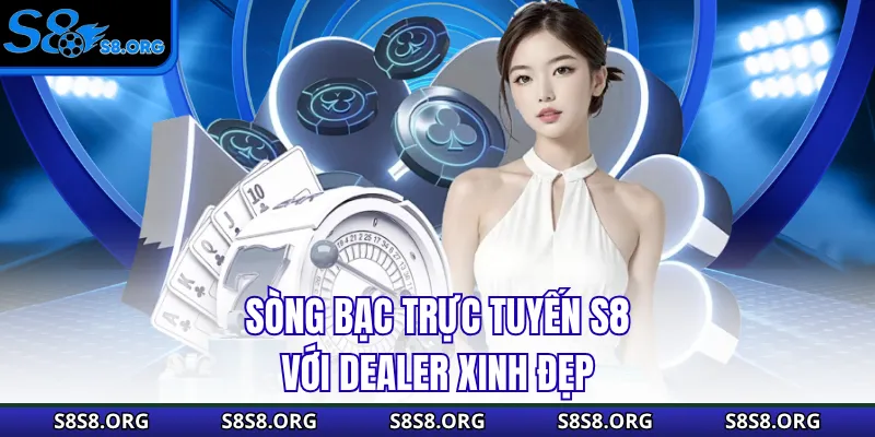 Sòng bạc trực tuyến S8 với dealer xinh đẹp